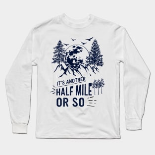 It's Another Half Mile Or So Long Sleeve T-Shirt